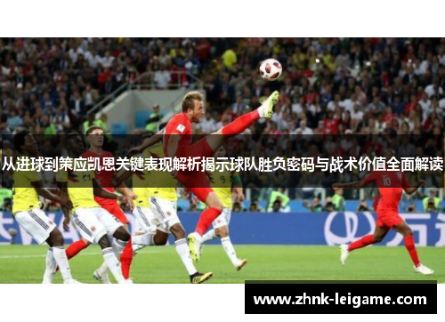 从进球到策应凯恩关键表现解析揭示球队胜负密码与战术价值全面解读 从进球到策应凯恩关键表现解析揭示球队胜负密码与战术价值全面解读